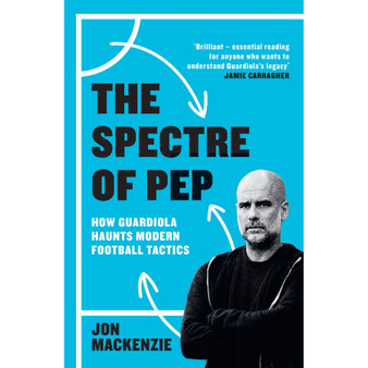 The Spectre of Pep: How Guardiola Haunts Modern Football Tactics - ISBN 9781399631907