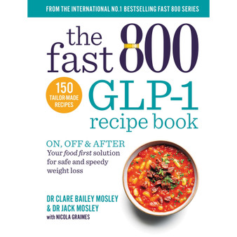 The Fast 800 GLP-1 Recipe Book: On, off & after. Your food first solution for safe and speedy weight loss - ISBN 9781780726373