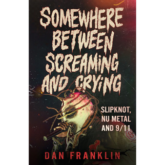 Somewhere Between Screaming And Crying: Slipknot, Nu Metal and 9/11 (trade paperback) - ISBN 9780349021584