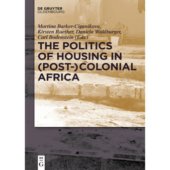 The Politics of Housing in (Post-)Colonial Africa: Accommodating Workers and Urban Residents - ISBN 9783110598278