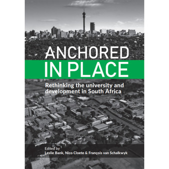 Anchored in Place: Rethinking the University and Development in South Africa - ISBN 9781928331759
