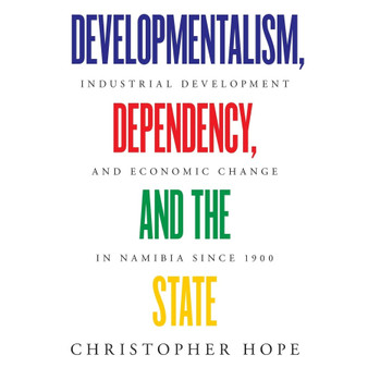 Developmentalism, Dependency, and the State: Industrial Development and Economic Change in Namibia Since 1900 - ISBN 9783906927213