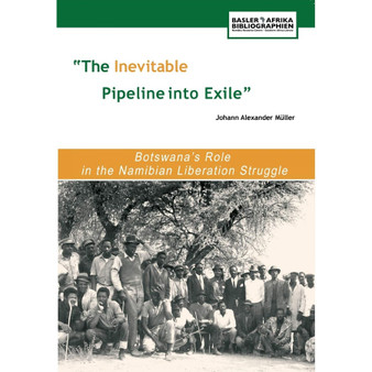 "The Inevitable Pipeline Into Exile": Botswana's Role in the Namibian Liberation Struggle - ISBN 9783905758290