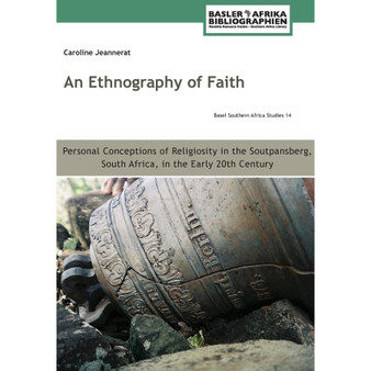 An Ethnography of Faith. Personal Conceptions of Religiosity in the Soutpansberg, South Africa, in the Early 20th Century - ISBN 9783906927374