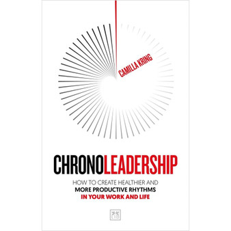 CHRONOLEADERSHIP: How to Create Healthier and More Productive Rhythms in Your Work and Life - ISBN 9781915951816