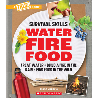 Water, Fire, Food (a True Book: Survival Skills): Treat Water, Build a Fire in the Rain, Find Food in the Wild - ISBN 9781338853636