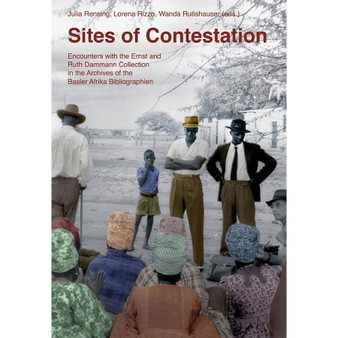 Sites of Contestation: Encounters with the Ernst and Ruth Dammann Collection in the Archives of the Basler Afrika Bibliographien - ISBN 9783906927312