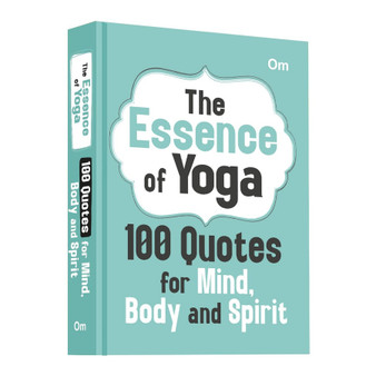 The Essence of Yoga: 100 Quotes for Mind, Body and Spirit – Self Help - ISBN 9789363950542