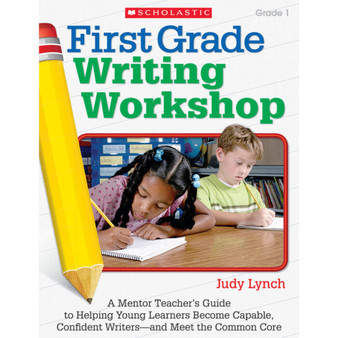 First Grade Writing Workshop: A Mentor Teacher’s Guide to Helping Young Learners Become Capable, Confident Writers―and Meet the Common Core - ISBN 9780545240055