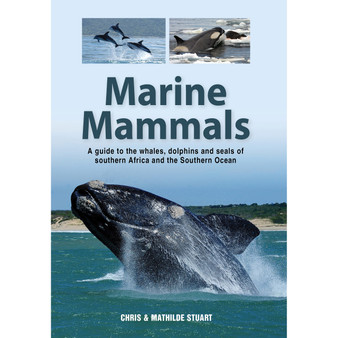 Marine Mammals: A Guide to the Whales, Dolphins and Seals of Southern Africa and the Southern Ocean - ISBN 9781775847892