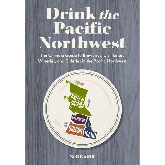 Drink the Pacific Northwest: The Ultimate Guide to Breweries, Distilleries, and Wineries in the Northwest - ISBN 9781646434589