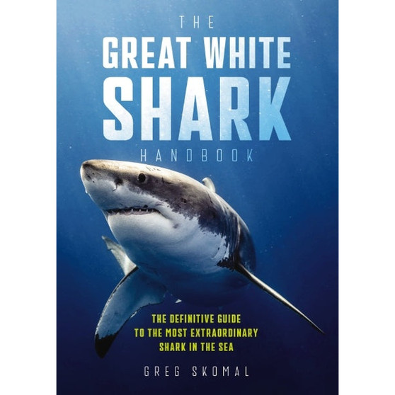 The Great White Shark Handbook: The Definitive Guide to the Most Extraordinary Shark in the Sea - ISBN 9781604337716
