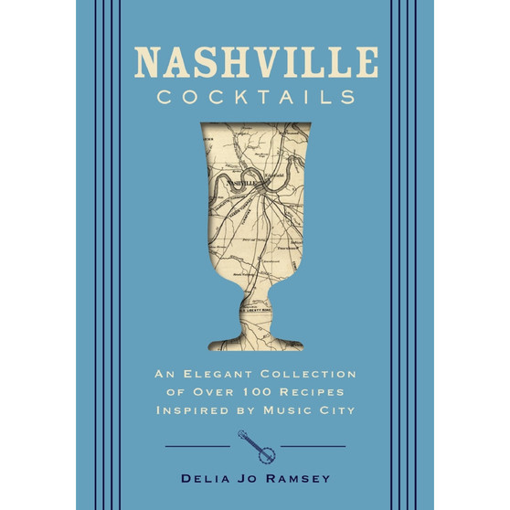 Nashville Cocktails: An Elegant Collection of Over 100 Recipes Inspired by Music City - ISBN 9781400340668
