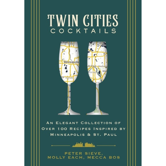 Twin Cities Cocktails: An Elegant Collection of Over 100 Recipes Inspired by Minneapolis & Saint Paul - ISBN 9781646434176
