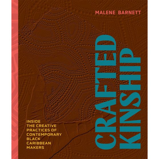 Crafted Kinship: Inside the Creative Practices of Contemporary Black Caribbean Makers - ISBN 9781648290992