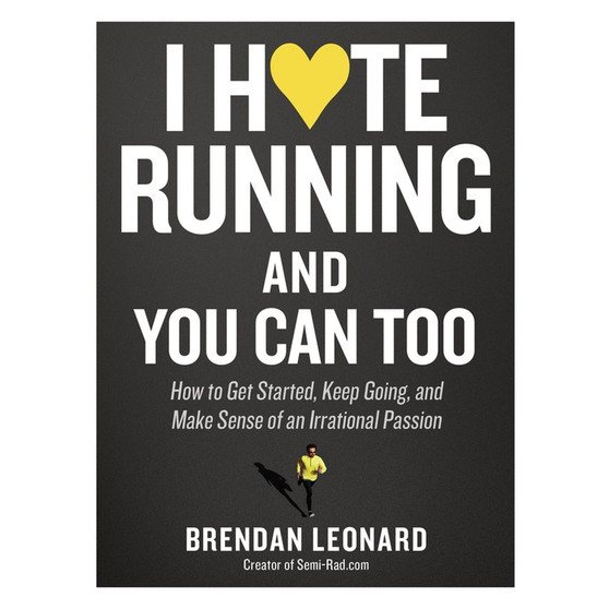 I Hate Running and You Can Too: How to Get Started, Keep Going, and Make Sense of an Irrational Passion - ISBN 9781579659882