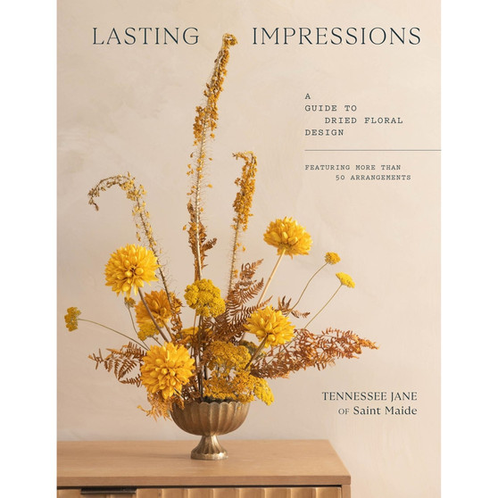 Lasting Impressions: A Guide to Dried Floral Design Featuring More Than 50 Arrangements - ISBN 9781648294044