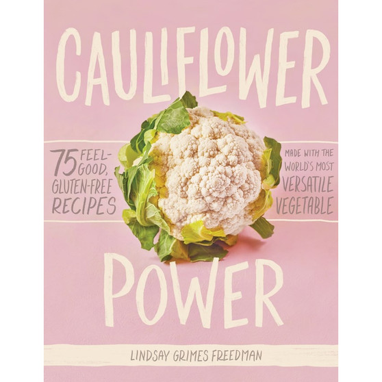 Cauliflower Power: 75 Feel-Good, Gluten-Free Recipes Made with the World’s Most Versatile Vegetable - ISBN 9781579659011