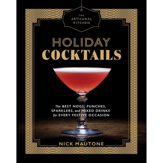The Artisanal Kitchen: Holiday Cocktails: The Best Nogs, Punches, Sparklers, and Mixed Drinks for Every Festive Occasion - ISBN 9781579658038