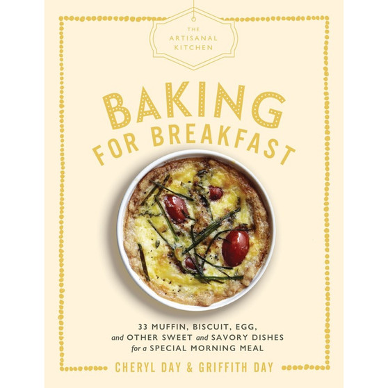 The Artisanal Kitchen: Baking for Breakfast: 33 Muffin, Biscuit, Egg, and Other Sweet and Savory Dishes for a Special Morning Meal - ISBN 9781579658649