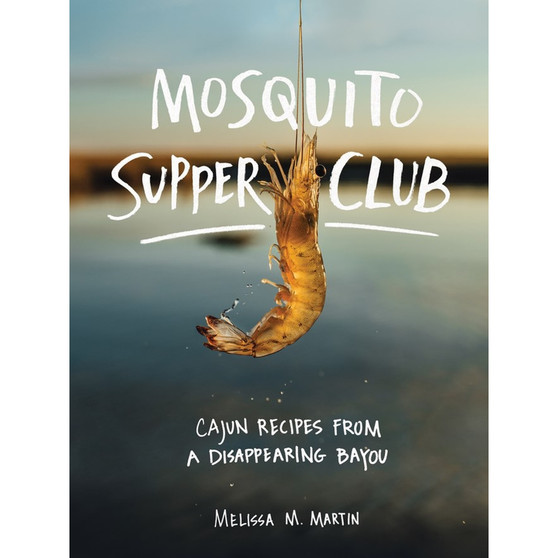 Mosquito Supper Club: Cajun Recipes from a Disappearing Bayou - ISBN 9781579658472