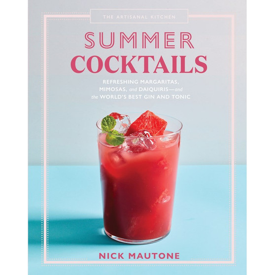 The Artisanal Kitchen: Summer Cocktails: Refreshing Margaritas, Mimosas, and Daiquiris—and the World’s Best Gin and Tonic - ISBN 9781579659820