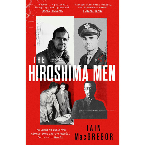 The Hiroshima Men: The Quest to Build the Atomic Bomb and the Fateful Decision to Use It - ISBN 9781408719527