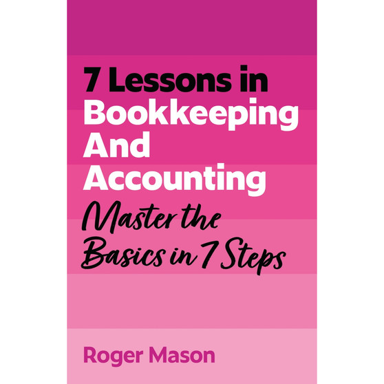 7 Lessons in Bookkeeping and Accounting: Master Bookkeeping Basics in 7 Steps - ISBN 9781399830515