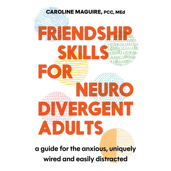 Friendship Skills for Neurodivergent Adults: A Guide for the Anxious, Uniquely Wired and Easily Distracted - ISBN 9781408783238
