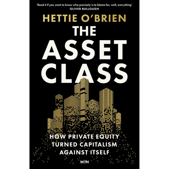 The Asset Class: How Private Equity Turned Capitalism Against Itself (Paperback) - ISBN 9781399619295