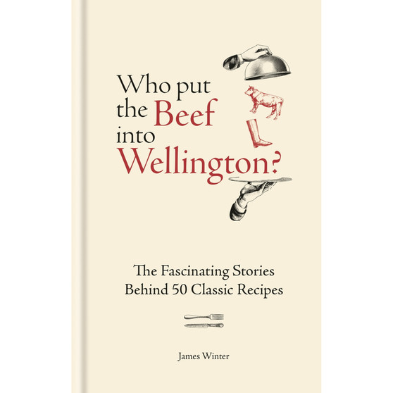Who Put the Beef into Wellington?: The Fascinating Stories Behind 50 Classic Recipes - ISBN 9781804193709