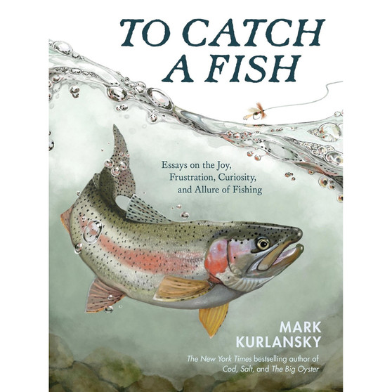 To Catch a Fish: Essays on the Joy, Frustration, Curiosity, and Allure of Fishing - ISBN 9781635869729