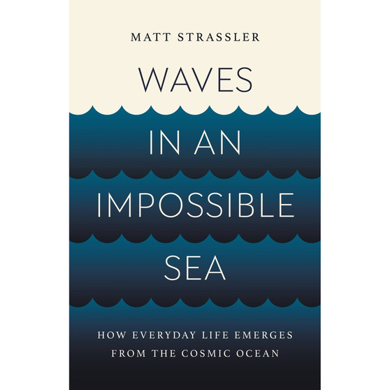 Waves in an Impossible Sea: How Everyday Life Emerges from the Cosmic Ocean - ISBN 9781541603370