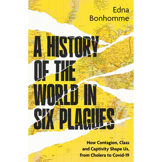 A History of the World in Six Plagues: How Contagion, Class and Captivity Shape Us, from Cholera to Covid-19 - ISBN 9780349704395