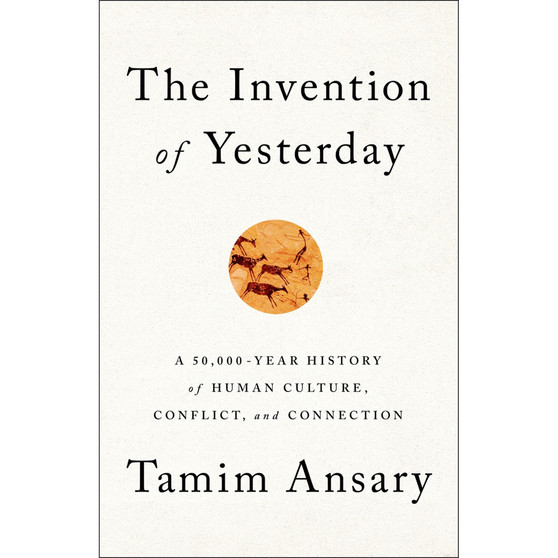 The Invention of Yesterday: A 50,000-Year History of Human Culture, Conflict, and Connection - ISBN 9781541706224