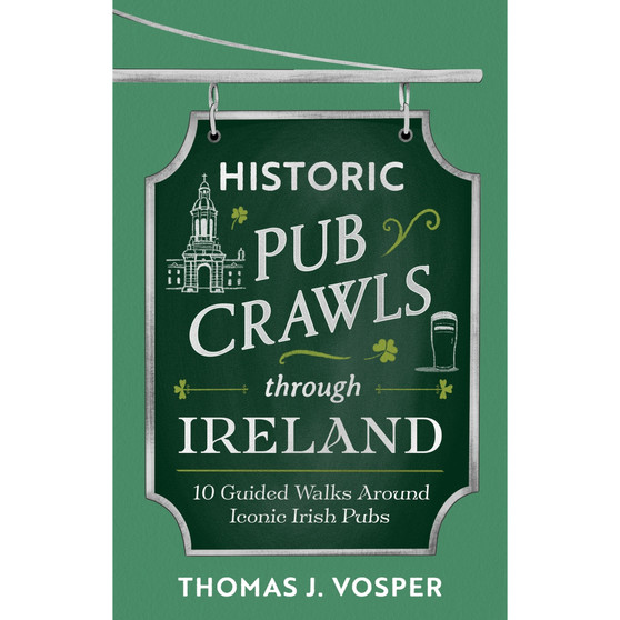 Historic Pub Crawls Through Ireland: 10 Guided Walks Around Iconic Irish Pubs and Landmarks - ISBN 9781408722985