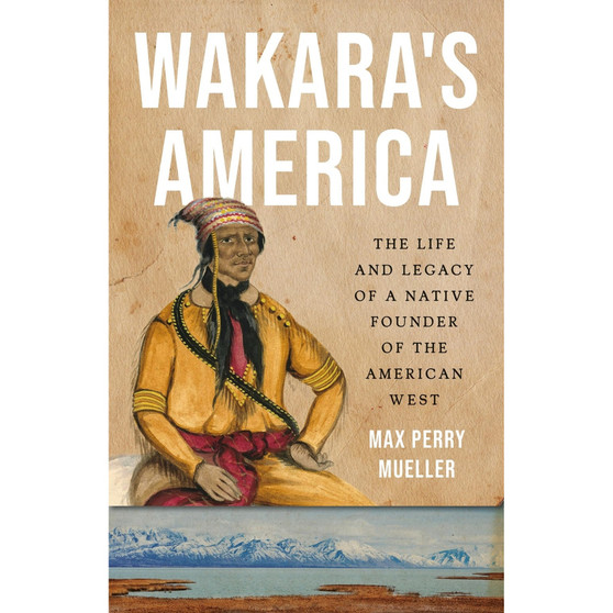 Wakara’s America: The Life and Legacy of a Native Founder of the American West - ISBN 9781541602595