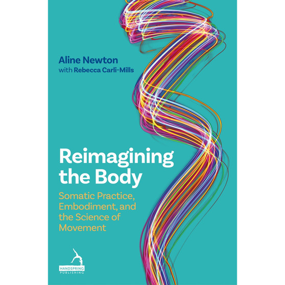 Reimagining the Body: Somatic Practice, Embodiment, and the Science of Movement - ISBN 9781805013761