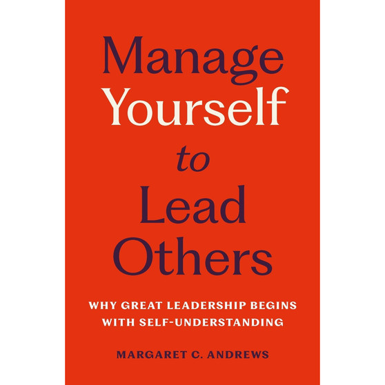 Manage Yourself to Lead Others: Why Great Leadership Begins with Self-Understanding (Paperback) - ISBN 9781541608894