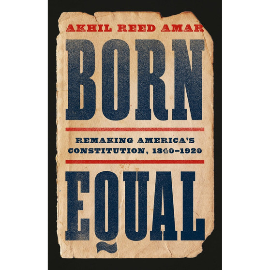 Born Equal: Remaking America’s Constitution, 1840–1920 - ISBN 9781541605190