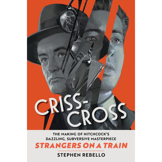 Criss-Cross: The Making of Hitchcock’s Dazzling, Subversive Masterpiece Strangers on a Train - ISBN 9780762486397