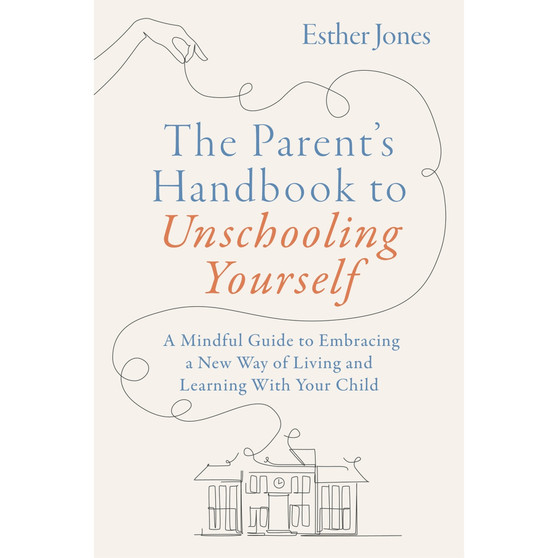 The Parent’s Handbook to Unschooling Yourself: A Mindful Guide to Embracing a New Way of Living and Learning with Your Child - ISBN 9781805012757