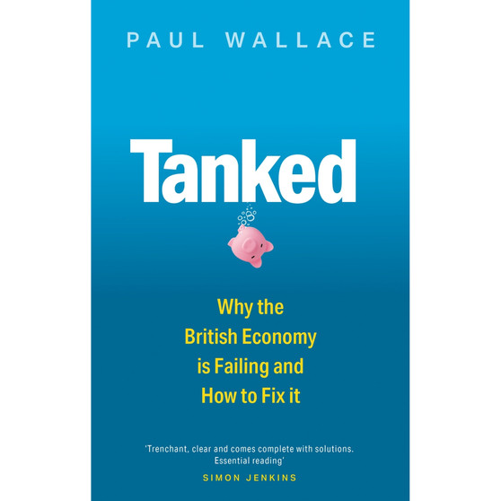 Tanked: Why the British Economy Is Failing and How to Fix It (Paperback) - ISBN 9780349136363