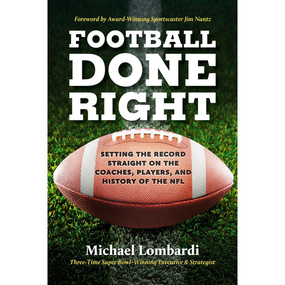 Football Done Right: Setting the Record Straight on the Coaches, Players, and History of the NFL - ISBN 9798894141428