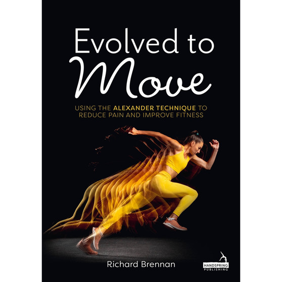 Evolved to Move: Using the Alexander Technique to Reduce Pain and Improve Fitness - ISBN 9781805013921