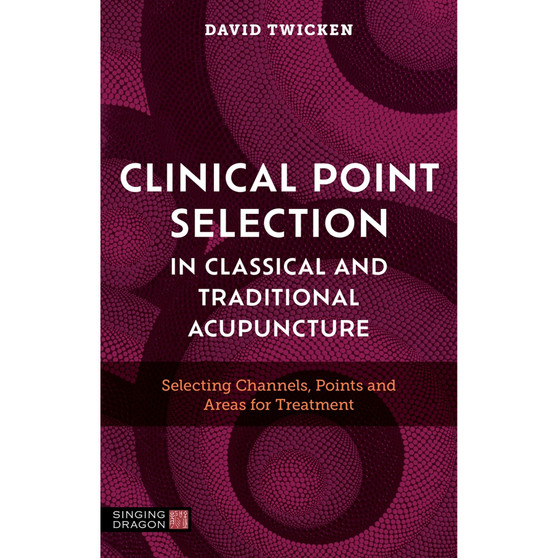 Clinical Point Selection in Classical and Traditional Acupuncture: Selecting Channels, Points and Areas for Treatment - ISBN 9781805012061