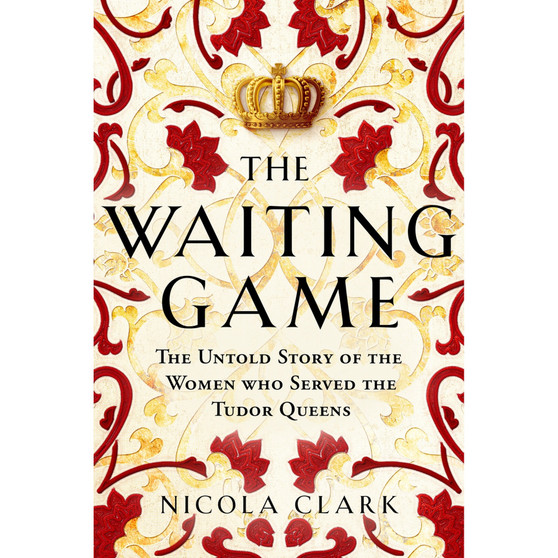 The Waiting Game: The Untold Story of the Women Who Served the Tudor Queens - ISBN 9781474622226