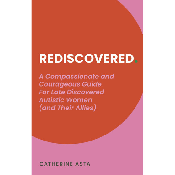 Rediscovered: A Compassionate and Courageous Guide for Late Discovered Autistic Women (and Their Allies) - ISBN 9781805011507