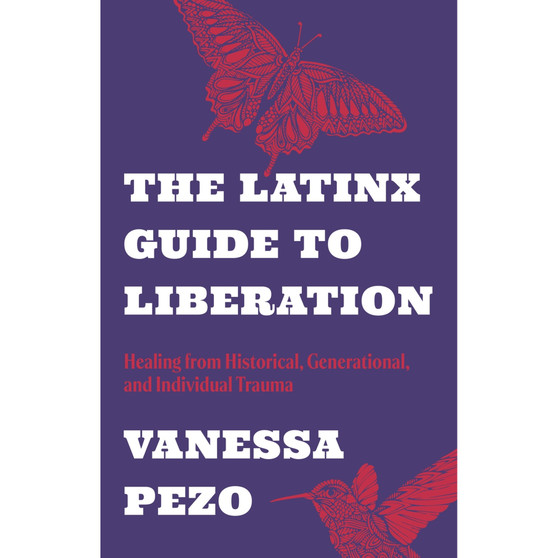 The Latinx Guide to Liberation: Healing from Historical, Generational, and Individual Trauma - ISBN 9781805010210