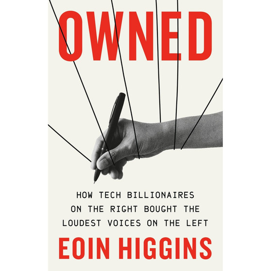 Owned: How Tech Billionaires on the Right Bought the Loudest Voices on the Left - ISBN 9781645030461